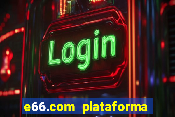 e66.com plataforma de jogos